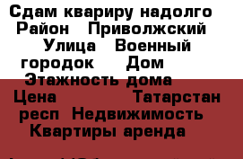 Сдам квариру надолго › Район ­ Приволжский › Улица ­ Военный городок-2 › Дом ­ 118 › Этажность дома ­ 5 › Цена ­ 15 000 - Татарстан респ. Недвижимость » Квартиры аренда   